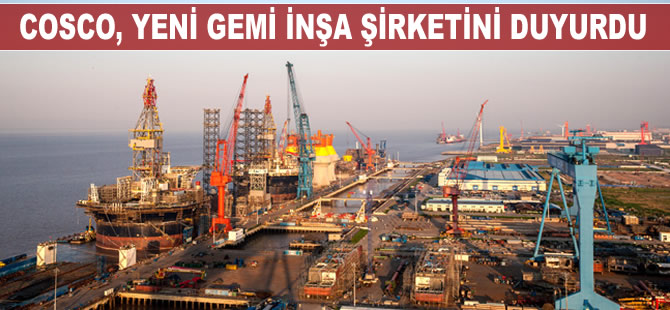 COSCO, yeni gemi inşa kuruluşunu resmi olarak duyurdu