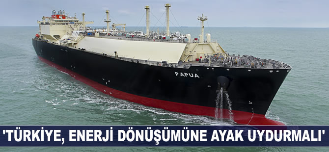 'Türkiye, enerjideki dönüşüme ayak uydurmalı'