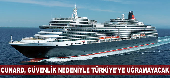 Cunard, güvenlik nedeniyle Türkiye’ye uğramayacak