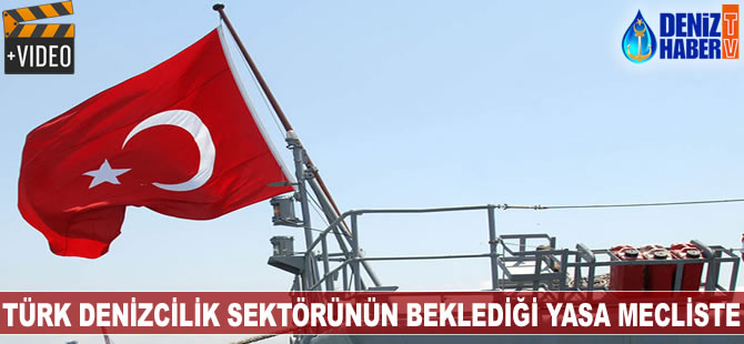 Türk denizcilik sektörünün beklediği kanun mecliste