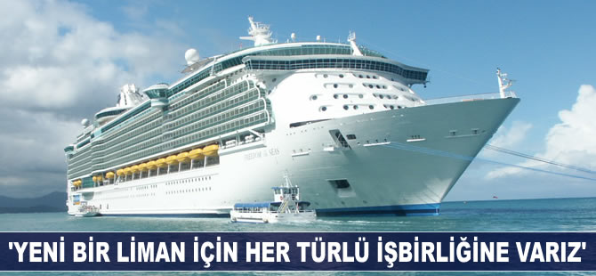 'Yeni bir liman için her türlü işbirliğine varız'