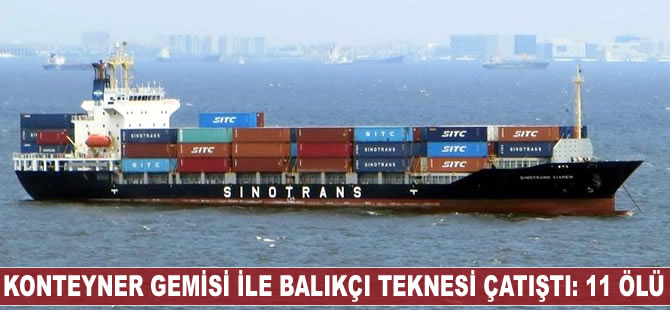 M/V Sinotrans Xiamen adlı konteyner gemisi balıkçı teknesiyle çatıştı: 11 ölü