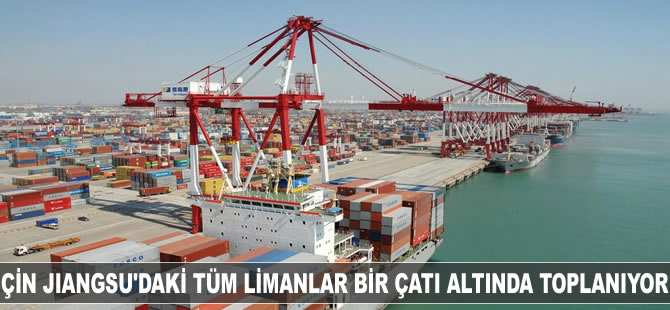 Çin'in Jiangsu eyaleti tüm limanlarını bir çatı altında toplayacak