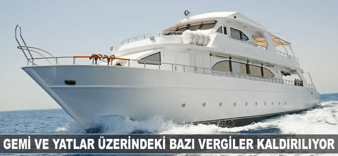 Gemi ve yatlar üzerindeki bazı vergiler kaldırılıyor