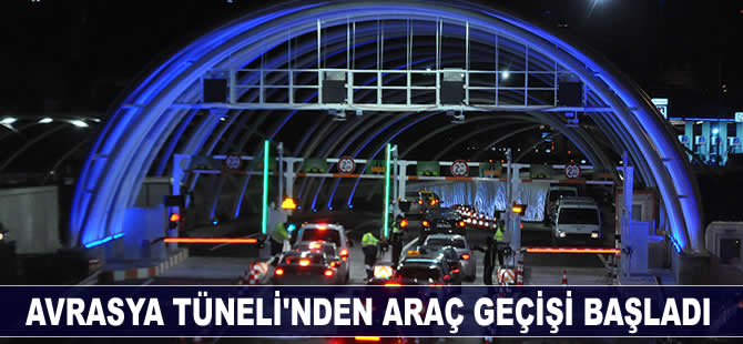 Avrasya Tüneli'nden araç geçişi başladı