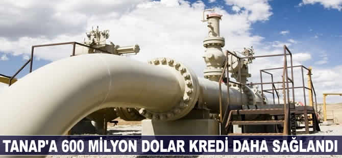 TANAP'a 600 milyon dolar kredi daha sağlandı