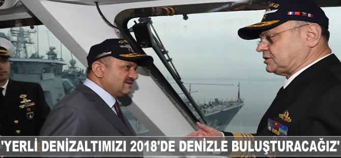 'Yerli denizaltımızı 2018'in sonunda denizle buluşturacağız'
