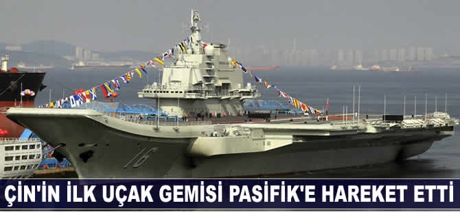 Çin'in ilk uçak gemisi Pasifik'e hareket etti