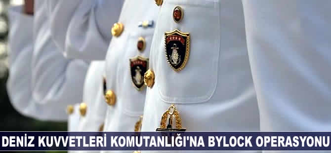 Deniz Kuvvetleri Komutanlığı'na Bylock operasyonu