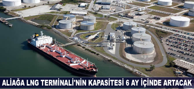 Aliağa LNG Terminali'nde kapasite artışı 6 ay içinde gerçekleşecek