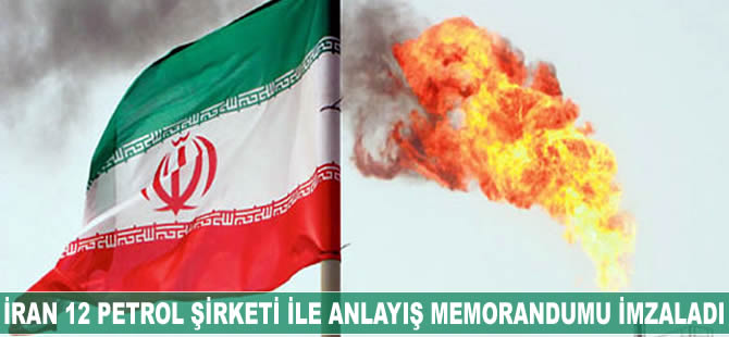 İran, 12 petrol şirketi ile karşılıklı anlayış memorandumu imzaladı