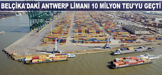 Beliçika'daki Antwerp Limanı ilk defa 10 milyon TEU'yu geçti