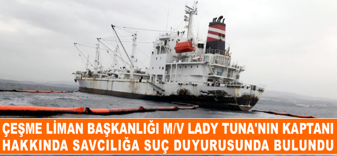 Çeşme Liman Başkanlığı, M/V LADY TUNA'nın kaptanı hakkında savcılığa suç duyurusunda bulundu