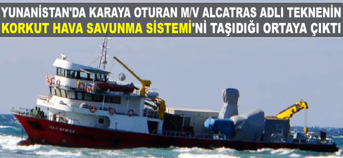 Yunanistan'da karaya oturan M/V Alcatras'ın savunma sistemi prototipi taşıdığı ortaya çıktı