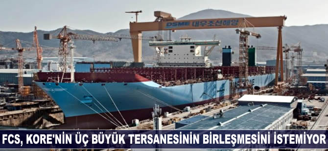 FCS, Güney Kore'nin üç büyük tersanesinin birleşmesini istemiyor