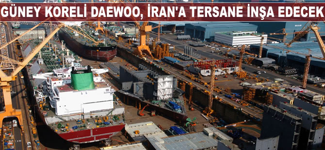 Daewoo, İran'da tersane inşa edecek