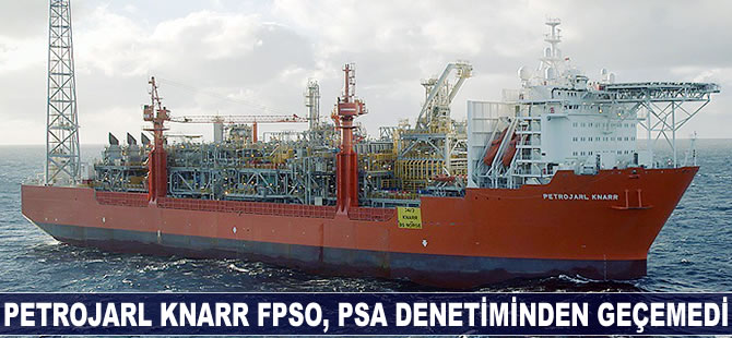 Petrojarl Knarr FPSO, PSA denetiminden geçemedi