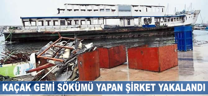 Kaçak gemi sökümü yapan şirket yakalandı
