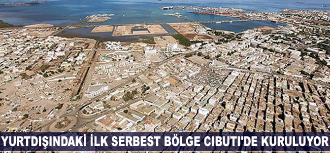 Türkiye'nin yurtdışındaki ilk serbest bölgesi Cibuti'de kuracak