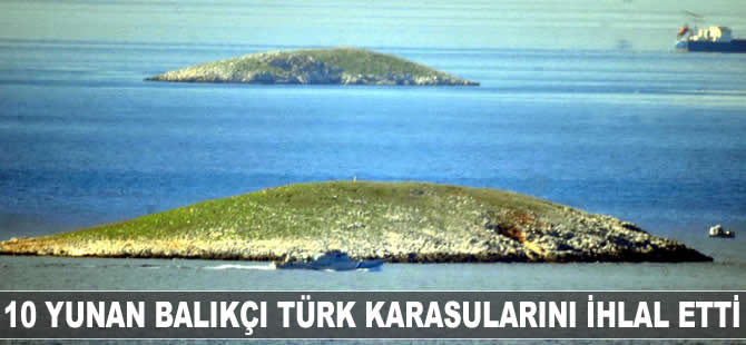 10 Yunan balıkçı Türk karasularını ihlal etti