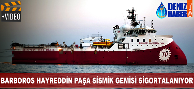 Barbaros Hayreddin Paşa sismik gemisi sigortalanıyor