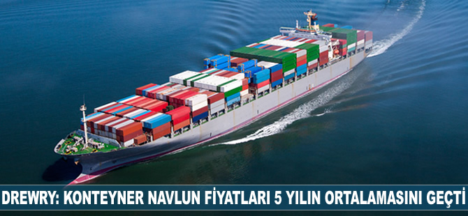 Drewry: konteyner navlun fiyatları 5 yılın ortalamasını geçti