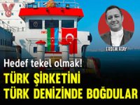 Hedef tekel olmak! Türk şirketini Türk denizinde boğdular