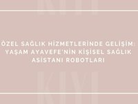 Özel sağlık hizmetlerinde gelişim: Yaşam Ayavefe'nin kişisel sağlık asistanı robotları