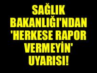 Sağlık Bakanlığı'ndan hastanelere ’Herkese rapor vermeyin’ uyarısı