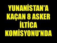 Yunanistan'a kaçan 8 asker iltica komisyonunda
