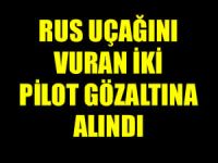 Rus uçağını vuran iki pilot gözaltında