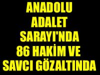Anadolu Adalet Sarayı'nda 86 hakim ve savcı gözaltında