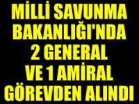 Milli Savunma Bakanlığı'nda 2 general ve 1 amiral görevden alındı